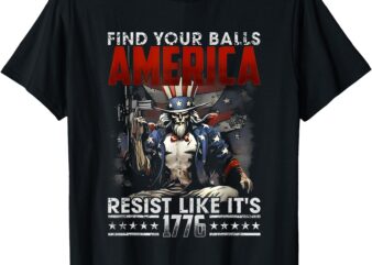 Find Your Balls America Resist like it’s 1776 T-Shirt