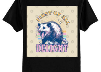 First Of All I’m A Delight Opossum T-Shirt