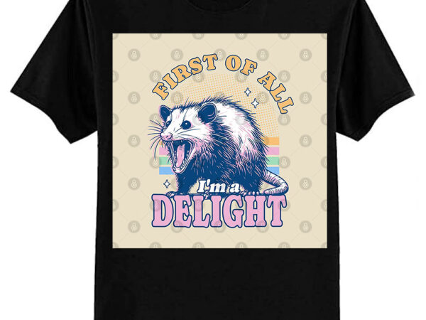 First of all i’m a delight opossum t-shirt