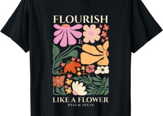 Flourish Like A Flower Religious Bible Verse Gift Faith T-Shirt