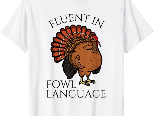 Fluent in fowl language funny chicken lovers thanksgiving t-shirt