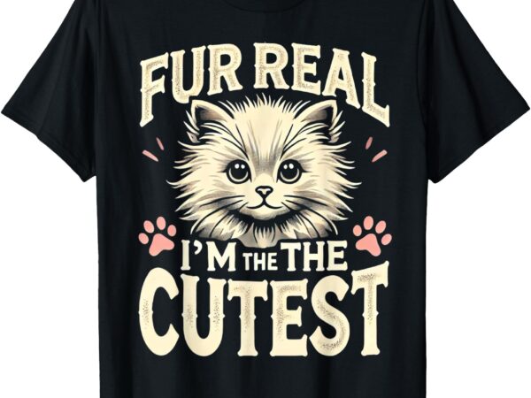 For real i’m the cutest fluffy kitten funny cat graphic t-shirt