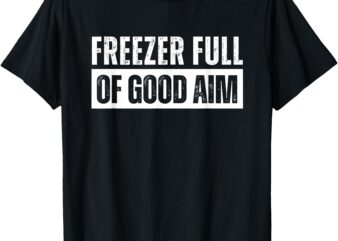 Freezer Full of Good Aim Funny Hunting Season Saying T-Shirt