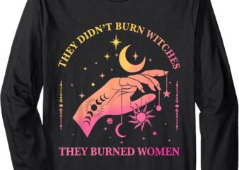 (Front And Back) They Didn’t Burn Witches They Burned Women Long Sleeve T-Shirt