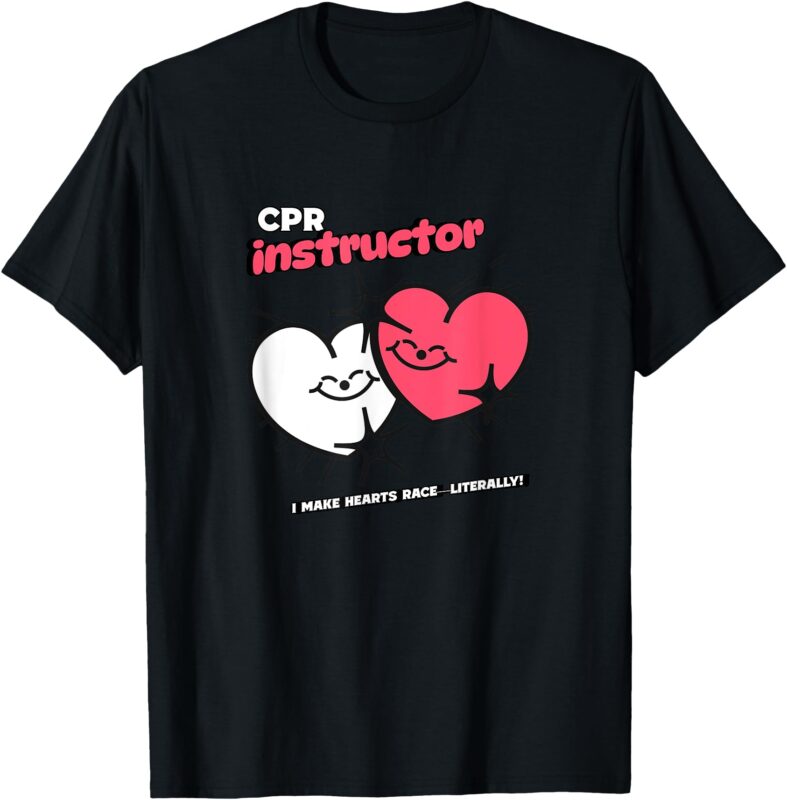 Funny CPR Instructor I make hearts race literally! T-Shirt