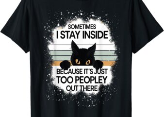 Funny Cat Sometimes I stay inside because it’s too peopley T T-Shirt