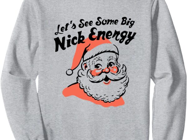 Funny christmas let’s see some big nick energy unisex sweatshirt