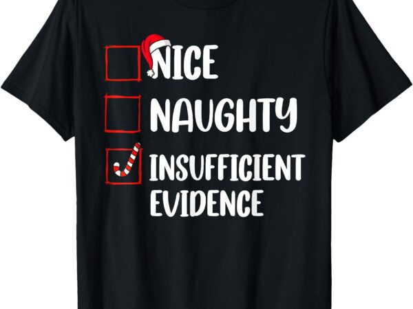 Funny christmas nice naughty insufficient evidence santa t-shirt