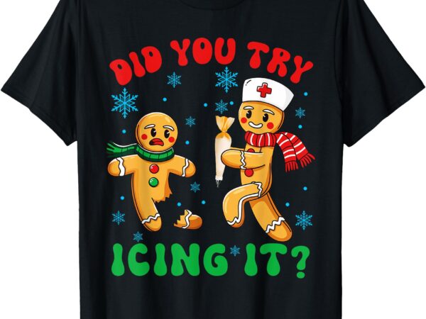 Funny christmas nurse did you try icing it gingerbread man t-shirt