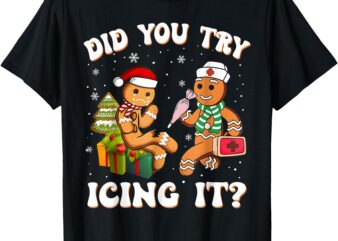 Funny Christmas Nurse Did You Try Icing It_ Gingerbread Man T-Shirt