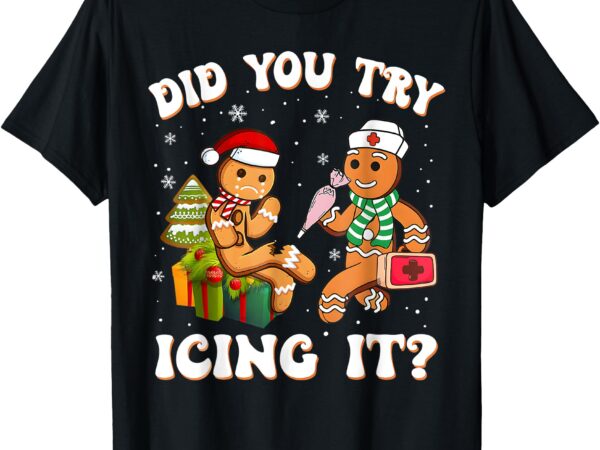 Funny christmas nurse did you try icing it_ gingerbread man t-shirt