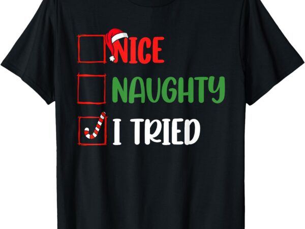 Funny christmas shirt nice naughty i tried holiday xmas 2024 t-shirt