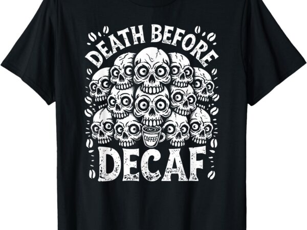 Funny death before decaf bold coffee skull pile design t-shirt