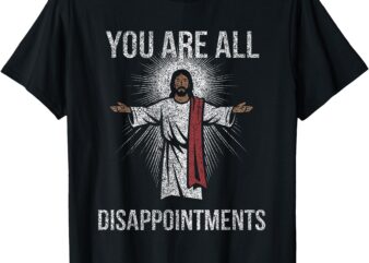 Funny Disappointments All of You Jesus Christian Religion T-Shirt