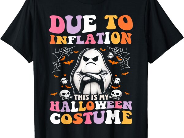 Funny due to inflation this is my halloween costume women t-shirt