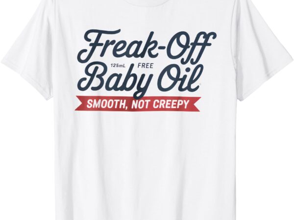 Funny freak off free baby oil funny halloween t-shirt