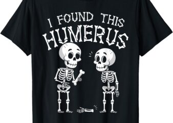 Funny I Found This Humerus Skeleton Halloween Costume T-Shirt