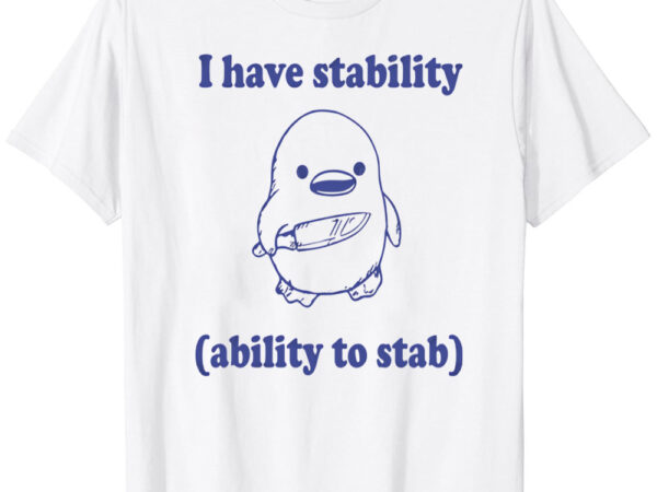 Funny i have stability ability to stab t-shirt