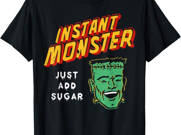 Funny instant monster just add sugar halloween women men t-shirt