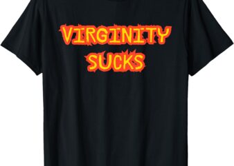 Funny Love Yourself First_ Virginity Sucks T-Shirt