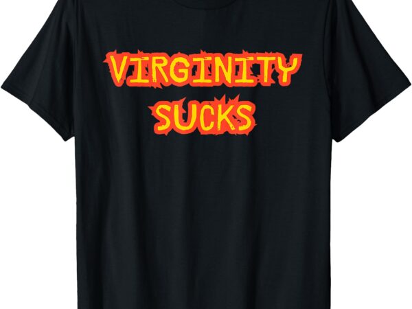 Funny love yourself first_ virginity sucks t-shirt