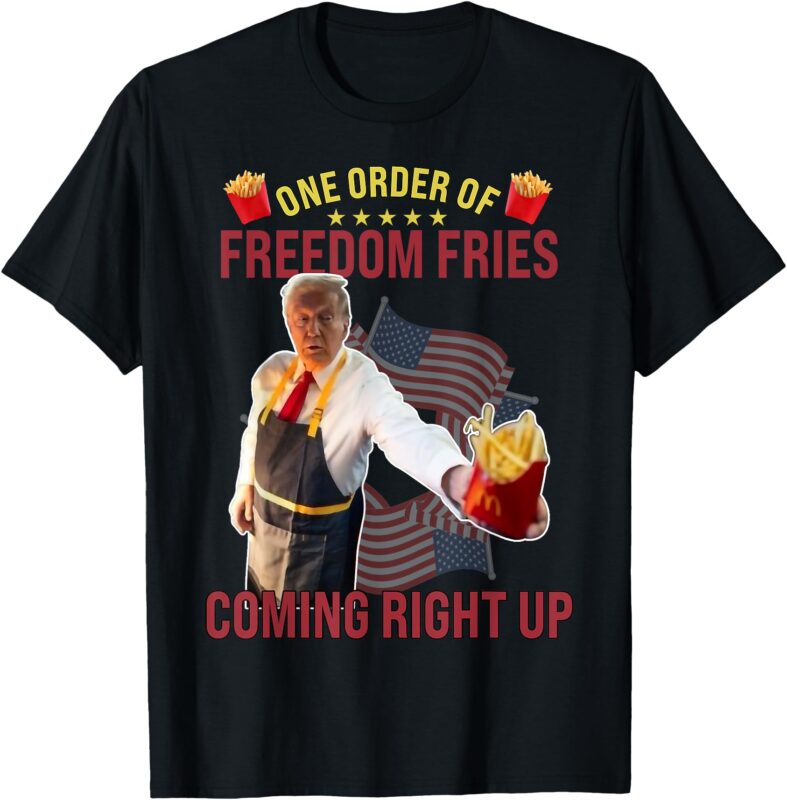 Funny One Order Of Freedom Fries Coming Right Up T-Shirt