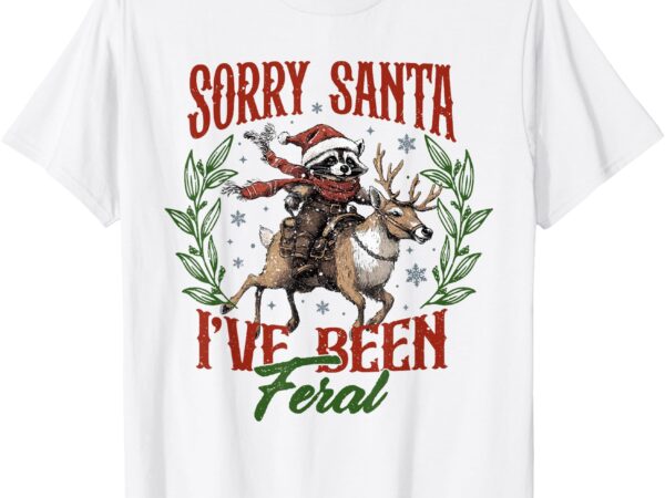 Funny raccoon christmas holiday sorry santa i’ve been feral t-shirt