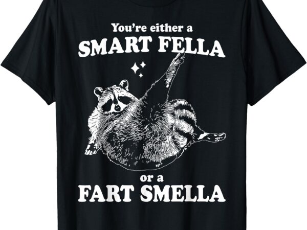 Funny raccoon you’re either a smart fella or a fart smella t-shirt