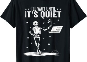 Funny Skeleton Music Teacher I’ll Wait Until It’s Quiet T-Shirt