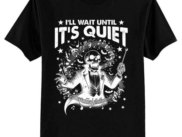 Funny skeleton music teacher i’ll wait until it’s quiet t-shirt ltsp