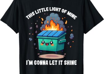 Funny This Little Light-Of Mine Lil Dumpster Fire T-Shirt