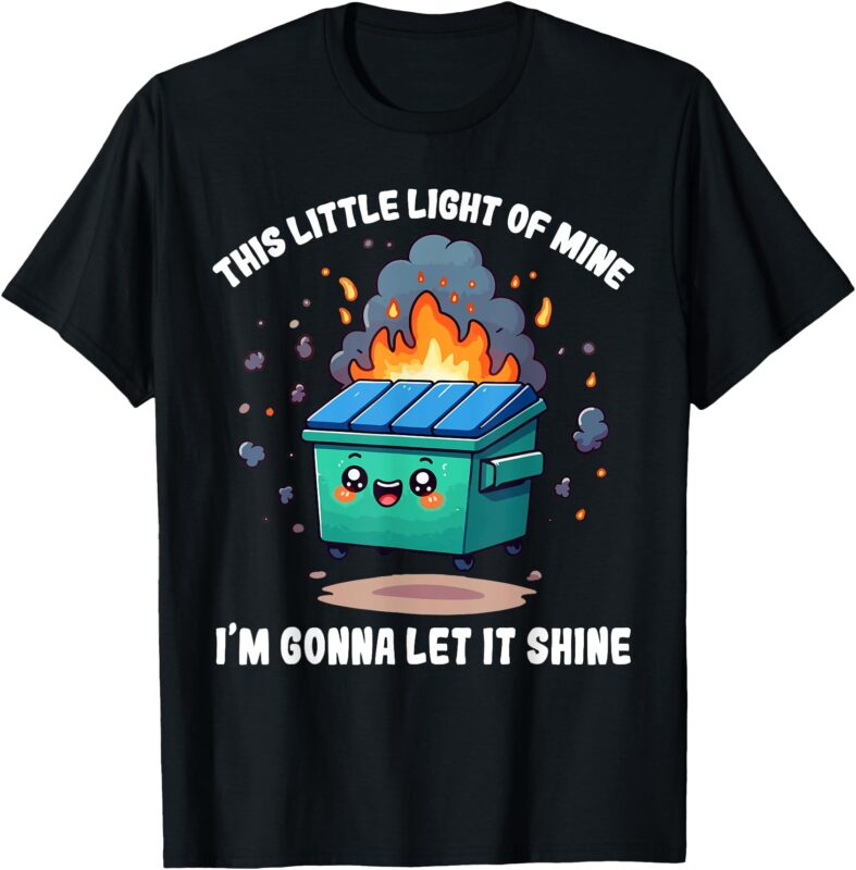 Funny This Little Light-Of Mine Lil Dumpster Fire T-Shirt