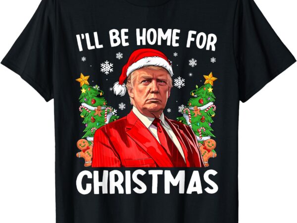 Funny trump christmas santa hat i’ll be home for christmas t-shirt