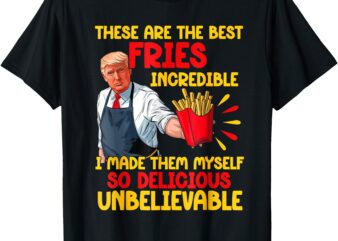 Funny Trump Fries Making Fries Humor Make Fries Great Again T-Shirt