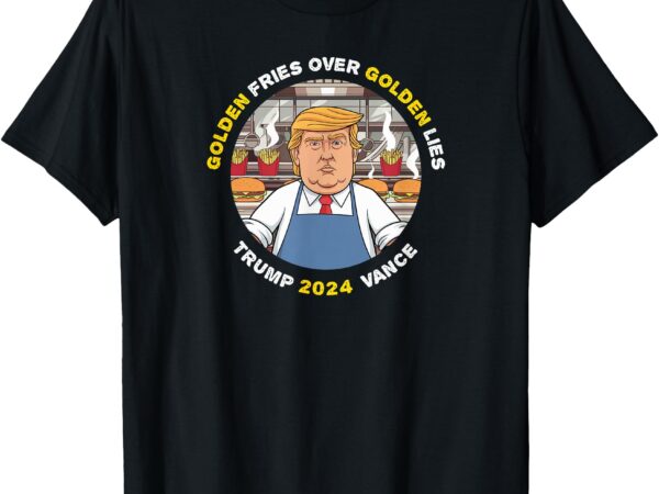 Funny trump golden fries over golden lies trump vance 2024 t-shirt