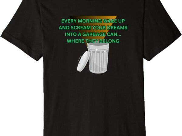 Garbage can dreams premium t-shirt