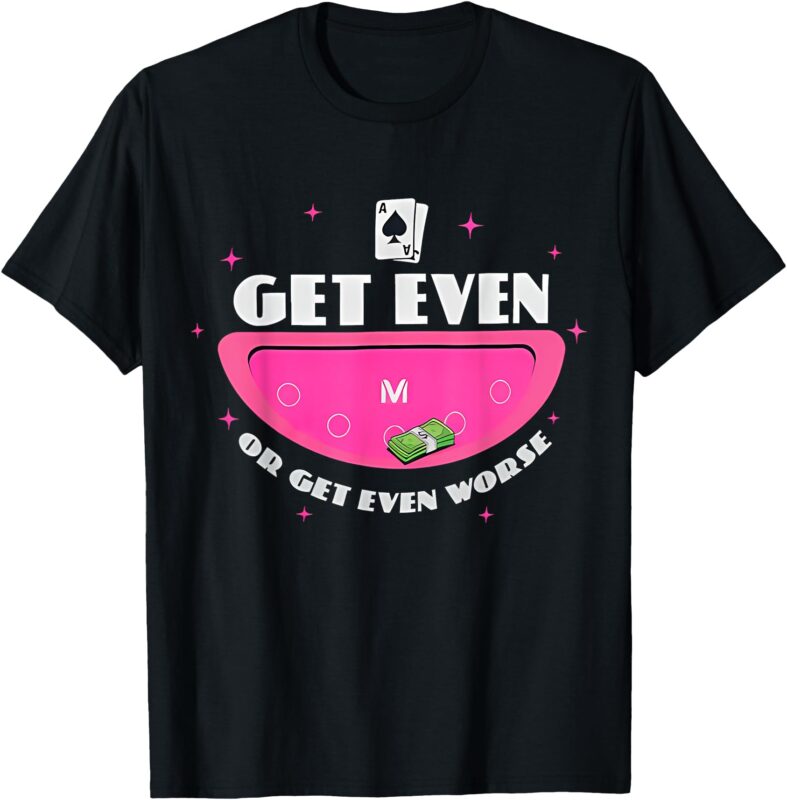 Get Even or Get Even Worse T-Shirt