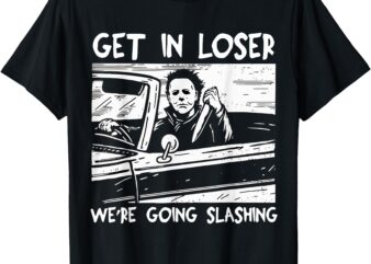 Get In Loser We’re Going Slashing Horror Halloween Character T-Shirt