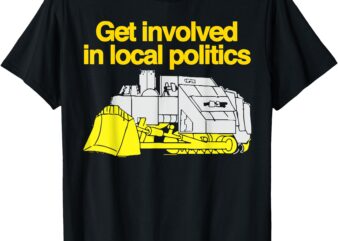 Get involved in local politics t-shirt