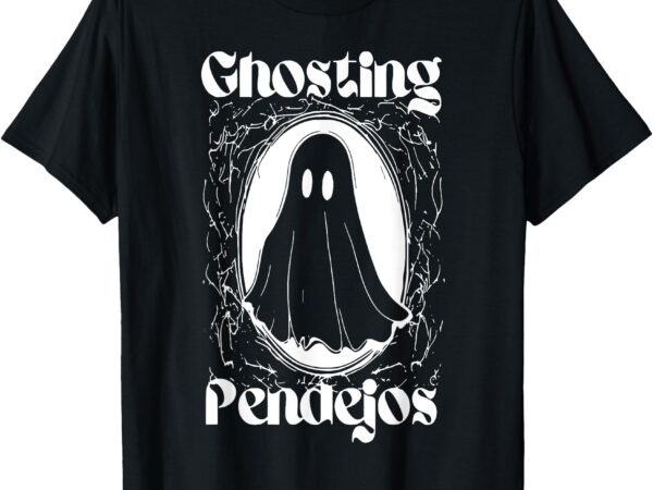 Ghosting pendejos t-shirt