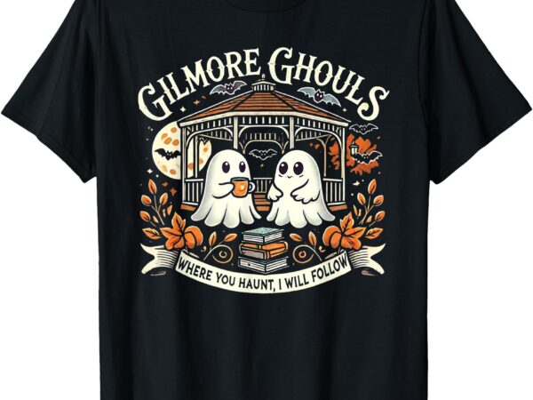 Gilmore ghouls where you haunt, i will follow apparel t-shirt