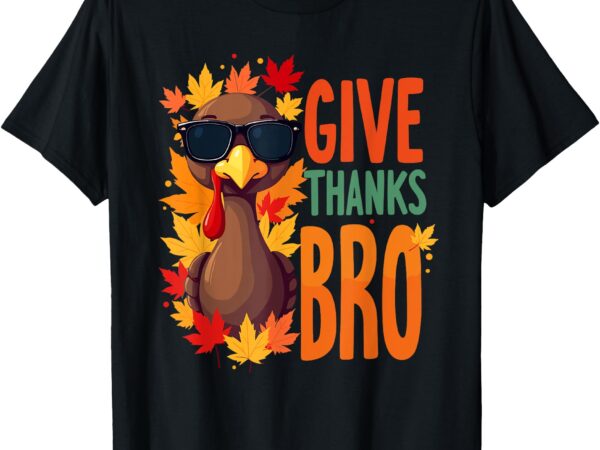 Give thanks bro cute turkey toddler thankful thanksgiving t-shirt