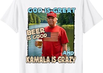 God Is Great Beer Is Good And Kamala Are Crazy Funny Trump T-Shirt