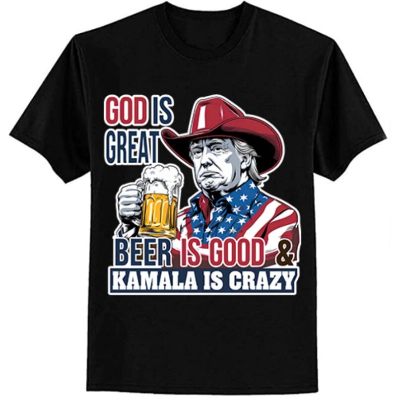 God Is Great Beer Is Good and Kamala are Crazy Funny Trump T-Shirt ltsp