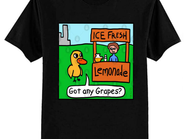 Got any grapes t-shirt