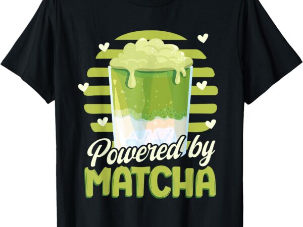 Green tea matcha powered by matcha t-shirt