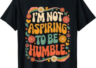 Groovy Saying I’m Not Aspiring To Be Humble Retro Men Women T-Shirt