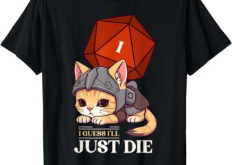 Guess I’ll Die _ D20 Cat Fail RPG Roleplaying Gamer Kitty T-Shirt