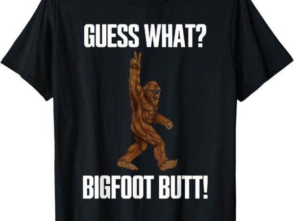 Guess what bigfoot butt funny sasquatch t-shirt