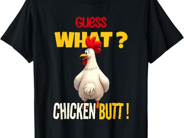 Guess what chicken butt funny cartoon chicken lover meme t-shirt